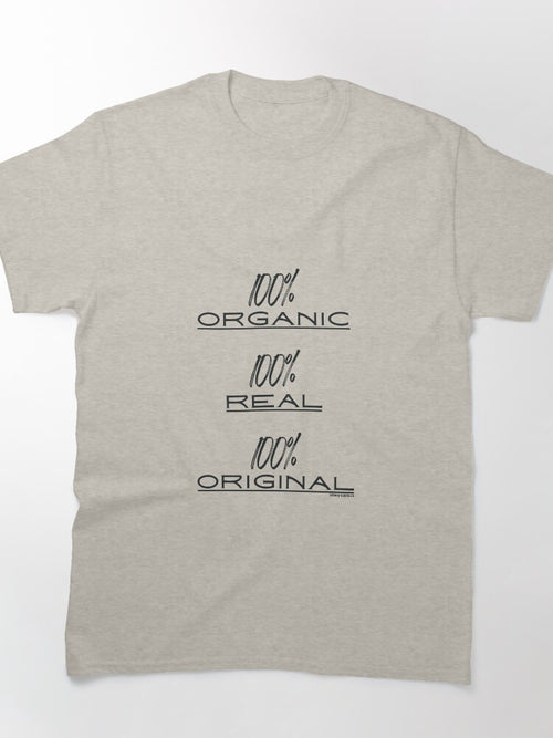 100% Organic 100% Real 100% Original Classic T-Shirt