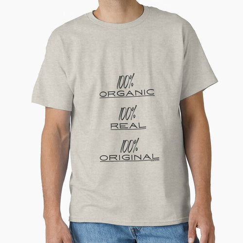 100% Organic 100% Real 100% Original Classic T-Shirt